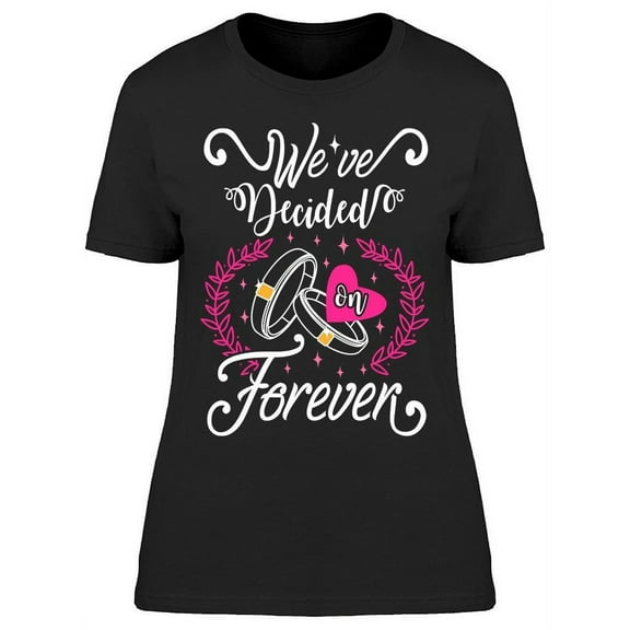 We've Decided On Forever T-Shirt Women -Image by Shutterstock, Female XX-Large