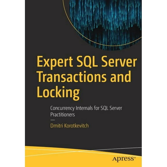 Expert SQL Server Transactions and Locking: Concurrency Internals for SQL Server Practitioners, (Paperback)