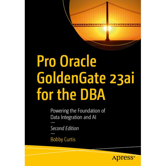 Pro Oracle Goldengate 23ai for the DBA: Powering the Foundation of Data Integration and AI, (Paperback)