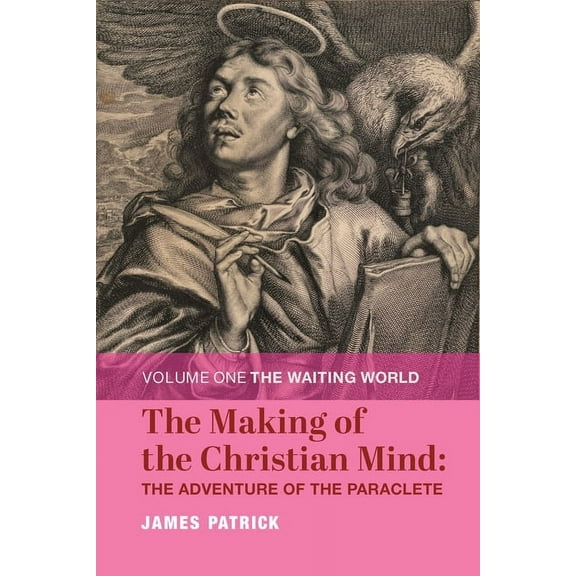 The Making of the Christian Mind: The Adventure of the Paraclete : Volume I: The Waiting World (Hardcover)