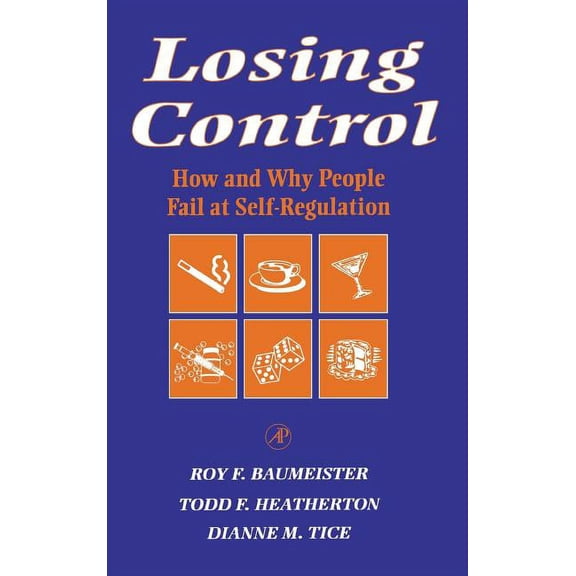 Losing Control: How and Why People Fail at Self-Regulation, (Hardcover)
