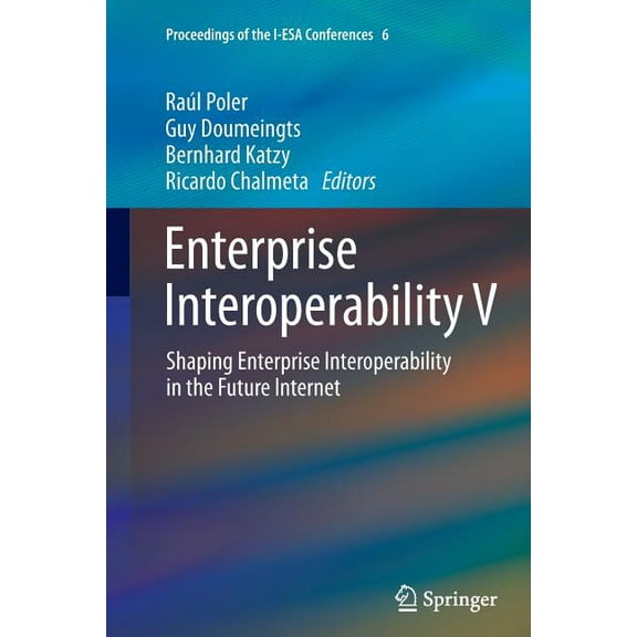 Proceedings of the I-ESA Conferences Enterprise Interoperability V: Shaping Enterprise Interoperability in the Future Internet, Book 6, (Paperback)