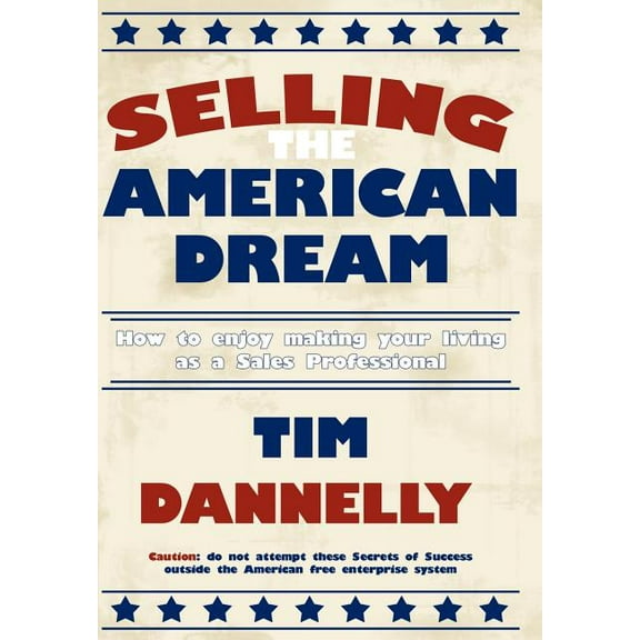 Selling The American Dream: How to enjoy making your living as a Sales Professional (Hardcover)