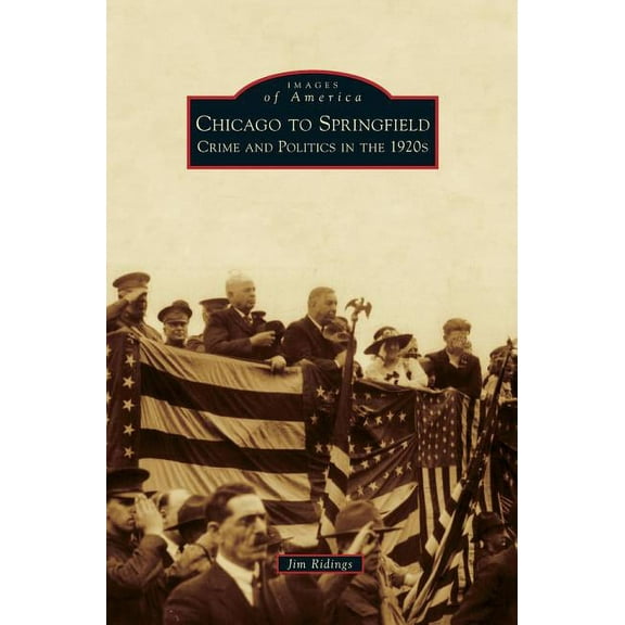Chicago to Springfield: Crime and Politics in the 1920s (Hardcover)