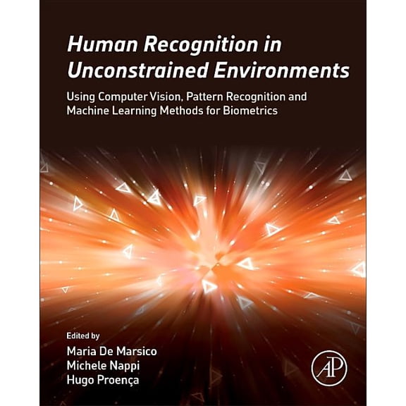 Human Recognition in Unconstrained Environments: Using Computer Vision, Pattern Recognition and Machine Learning Methods, (Hardcover)