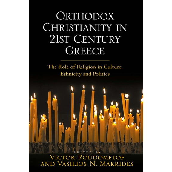 Orthodox Christianity in 21st Century Greece: The Role of Religion in Culture, Ethnicity and Politics, (Paperback)
