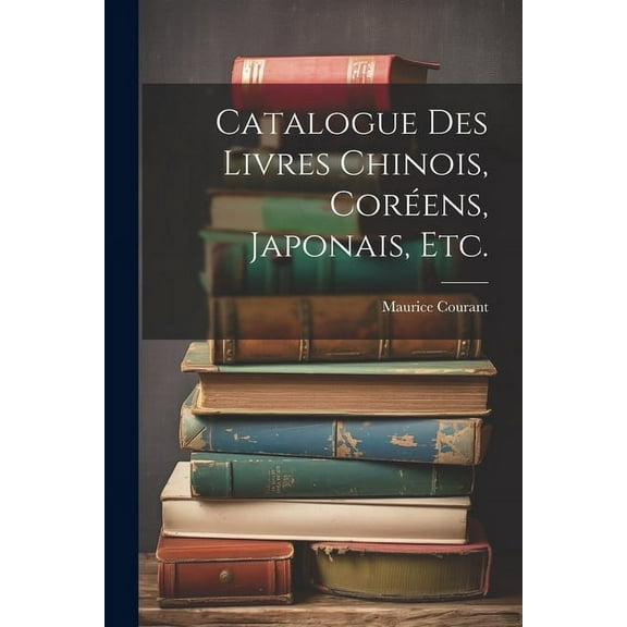 Catalogue Des Livres Chinois, Coréens, Japonais, Etc. (Paperback)
