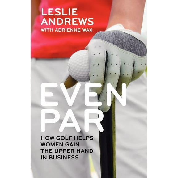 Even Par: How Golf Helps Women Gain the Upper Hand in Business (Paperback)