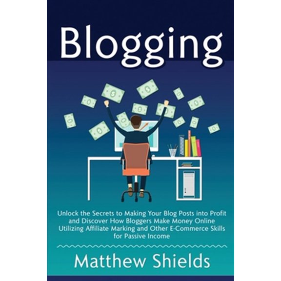 Pre-Owned Blogging: Unlock the Secrets to Making Your Blog Posts into Profit and Discover How Bloggers Make Money Online Utilizing Affiliate Marketing and Other E-Commerce Skills for Passive Income (Paperback)