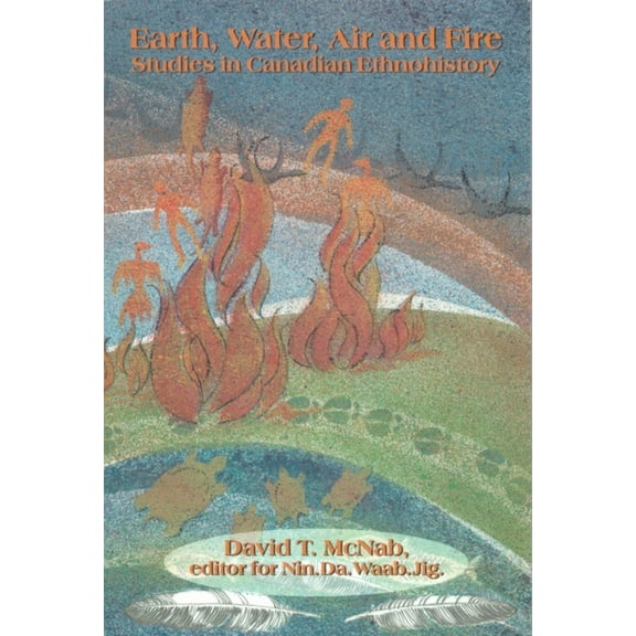 Earth, Water, Air and Fire: Studies in Canadian Ethnohistory, (Paperback)