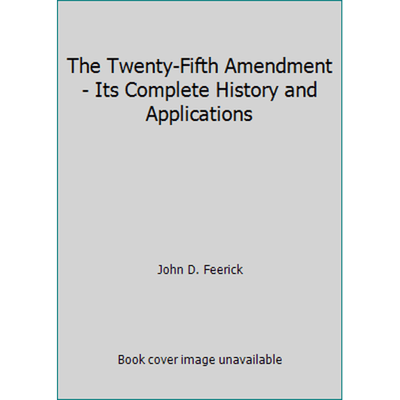 Pre-Owned The Twenty-Fifth Amendment - Its Complete History and Applications (Hardcover) 1606714090 9781606714096