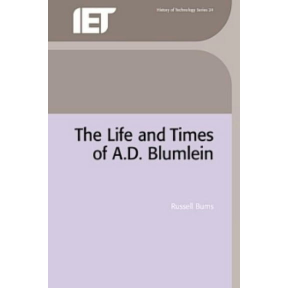 History and Management of Technology The Life and Times of A.D. Blumlein, (Hardcover)