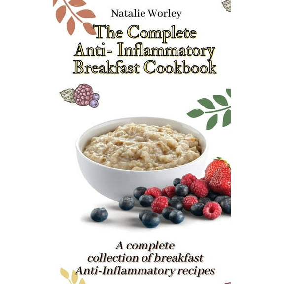 The Complete Anti-Inflammatory Breakfast Cookbook: A complete collection of breakfast Anti-Inflammatory recipes, (Hardcover)