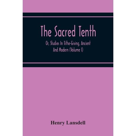 The Sacred Tenth: Or, Studies In Tithe-Giving, Ancient And Modern (Volume I), (Paperback)