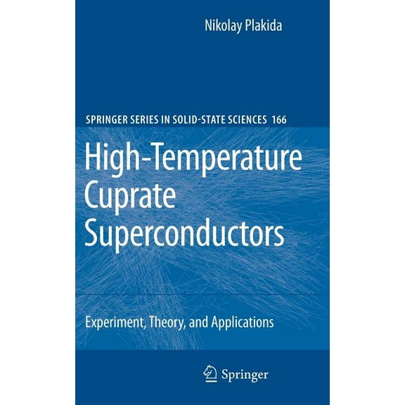 Springer Solid-State Sciences High-Temperature Cuprate Superconductors: Experiment, Theory, and Applications, Book 166, (Hardcover)