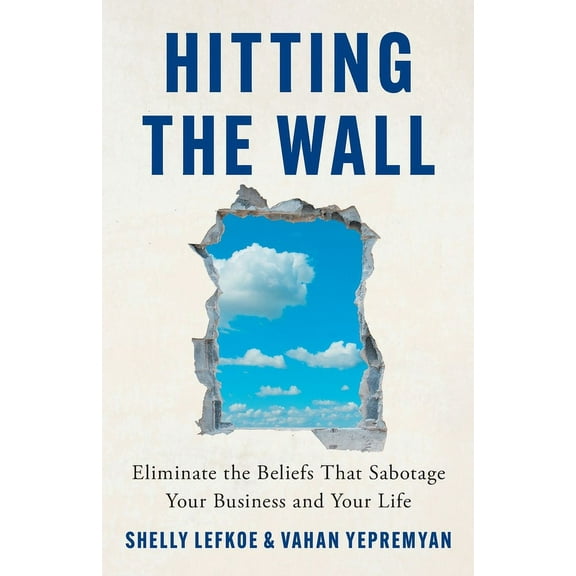 Hitting the Wall: Eliminate the Beliefs That Sabotage Your Business and Your Life, (Paperback)