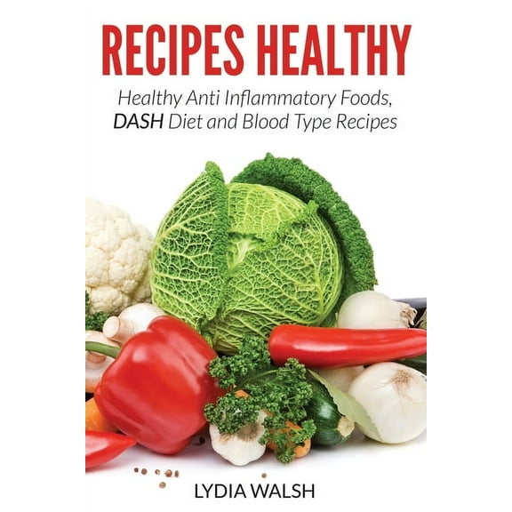 Recipes Healthy: Healthy Anti Inflammatory Foods, DASH Diet and Blood Type Recipes (Paperback)