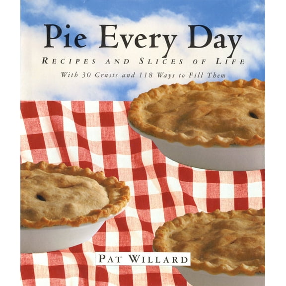 Pie Every Day: Recipes and Slices of Life (Hardcover) by Pat Willard