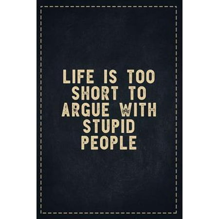 The Funny Office Gag Gifts: Life is Too Short to Argue With Stupid People Composition Notebook Lightly Lined Pages Daily Journal Blank Diary Notep