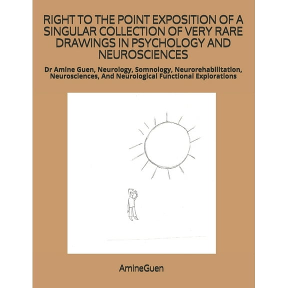 Right to the Point Exposition of a Singular Collection of Very Rare Drawings in Psychology and Neurosciences: Dr Amine Guen, Neurology, Somnology, Neurorehabilitation, Neurosciences, And Neurological