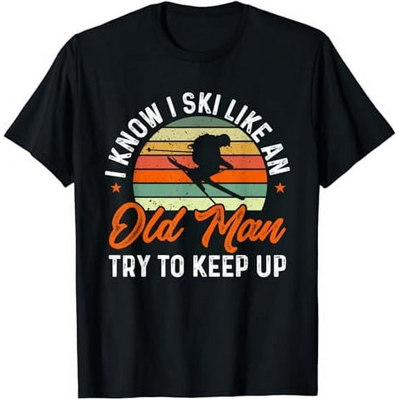 Skiing I Know I Ski Like An Old Man Try To Keep Up Skier T-Shirt
