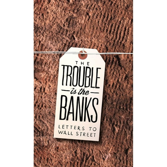 The Trouble Is the Banks: Letters to Wall Street, (Paperback)