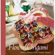 Flower Origami: Exotic Fabric Flowers from Simple Shapes [Paperback - Used]