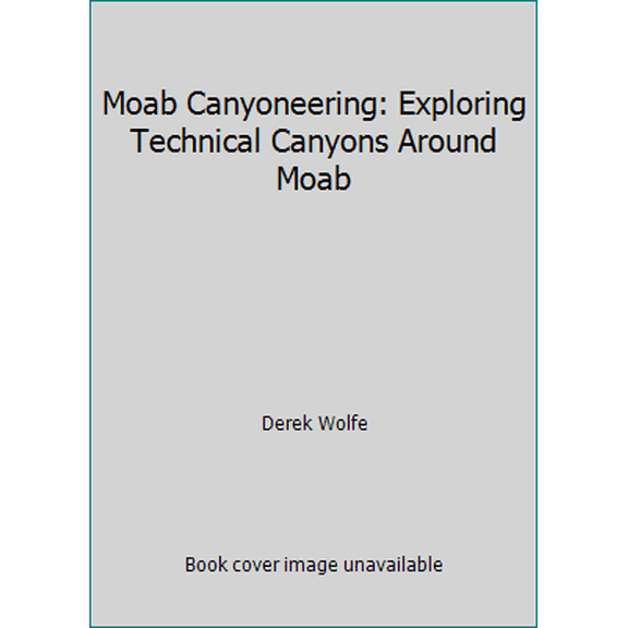 Pre-Owned Moab Canyoneering: Exploring Technical Canyons Around Moab (Paperback) 1892540924 9781892540928