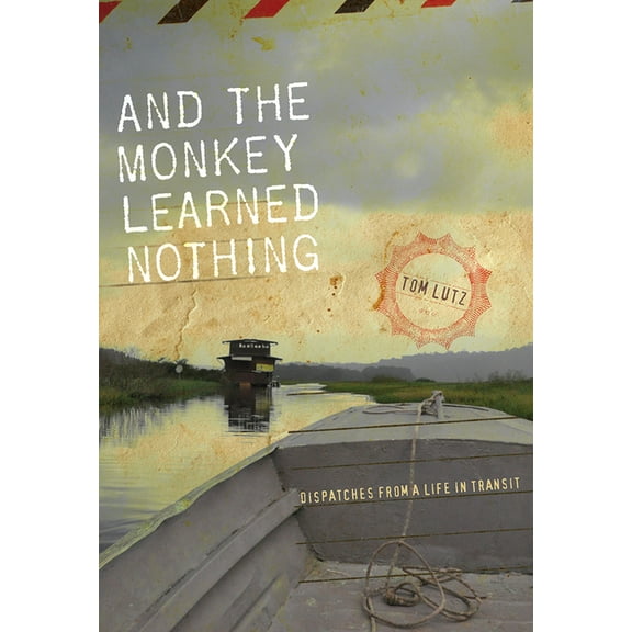 Sightline Books: And the Monkey Learned Nothing : Dispatches from a Life in Transit (Paperback)