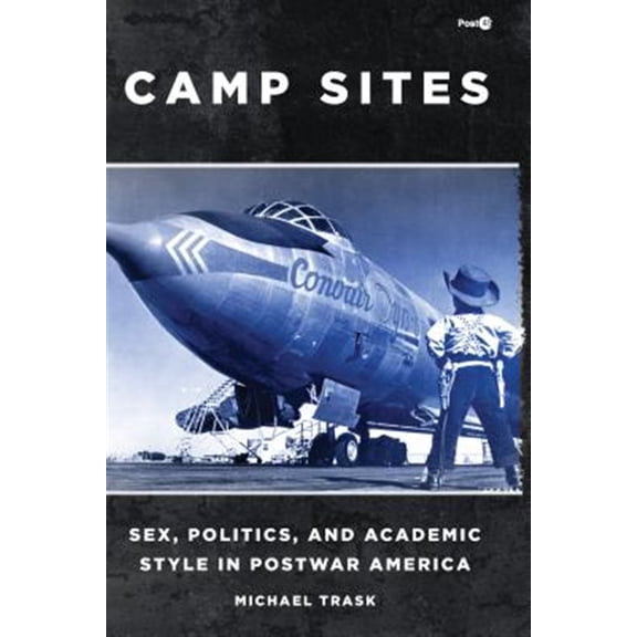 Pre-Owned Post*45: Camp Sites : Sex, Politics, and Academic Style in Postwar America (Hardcover)
