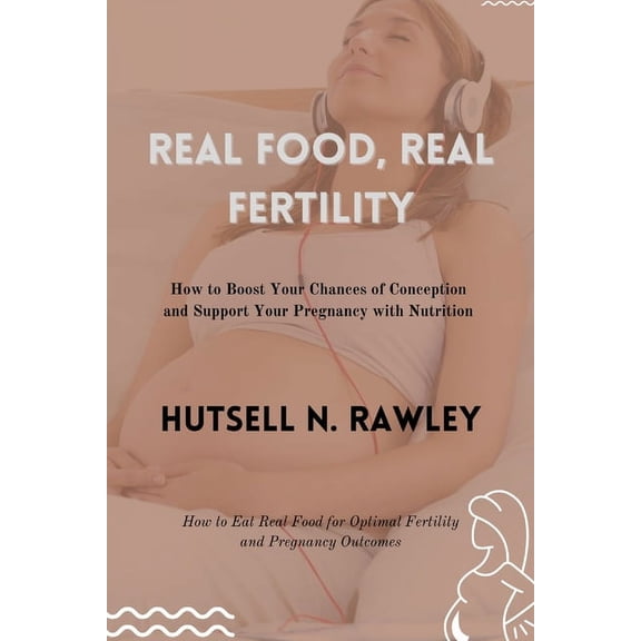 Real Food, Real Fertility: How to Boost Your Chances of Conception and Support Your Pregnancy with Nutrition (Paperback)
