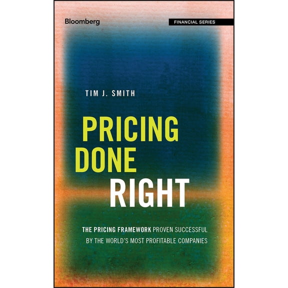 Bloomberg Financial: Pricing Done Right: The Pricing Framework Proven Successful by the World's Most Profitable Companies (Hardcover)