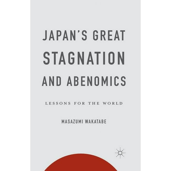 Japan's Great Stagnation and Abenomics: Lessons for the World, (Paperback)