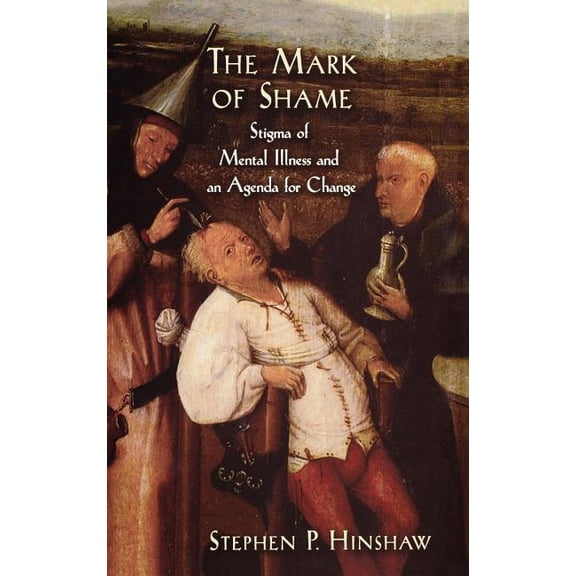 The Mark of Shame: Stigma of Mental Illness and an Agenda for Change, (Hardcover)