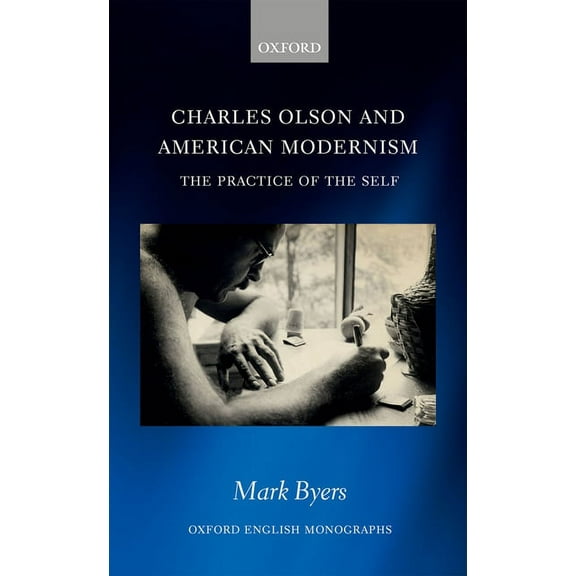 Oxford English Monographs Charles Olson and American Modernism: The Practice of the Self, (Hardcover)