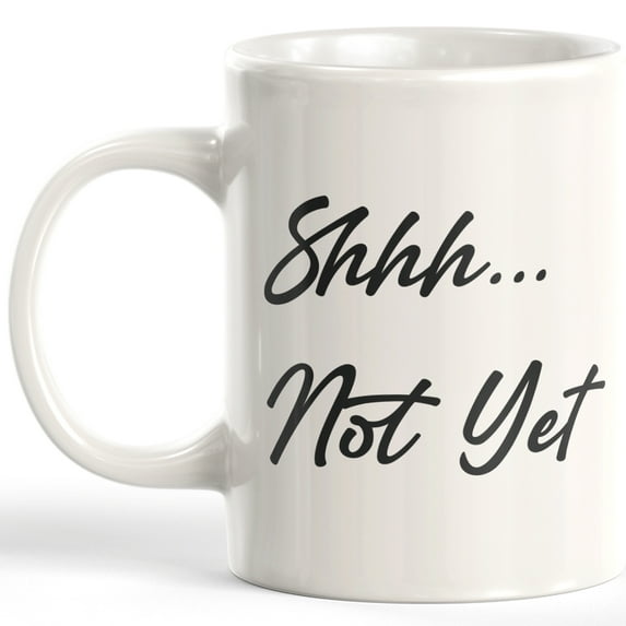 Shhh...Not Yet 15oz Coffee Mug