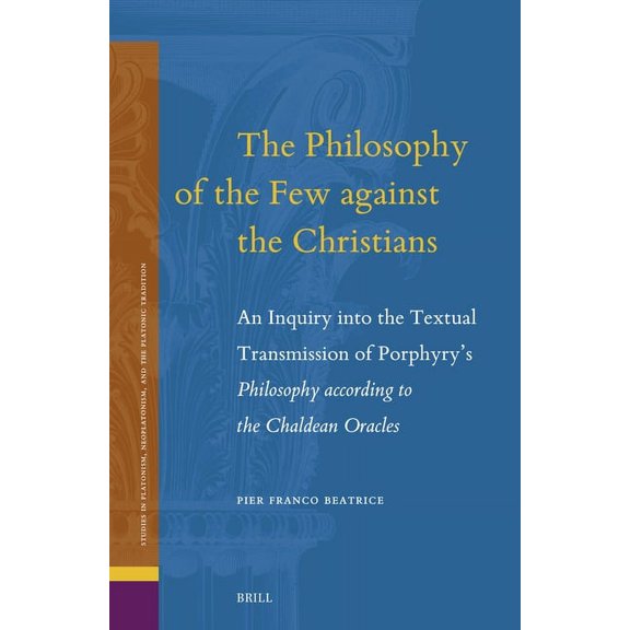 Studies in Platonism, Neoplatonism, and  The Philosophy of the Few Against the Christians: An Inquiry Into the Textual Transmission of Porphyry's Philosophy Acco, Book 31, (Hardcover)