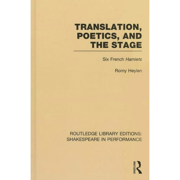 Routledge Library Editions: Shakespeare  Translation, Poetics, and the Stage: Six French Hamlets, Book 05, (Hardcover)