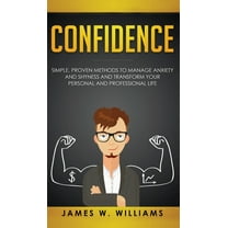Confidence : Simple, Proven Methods to Manage Anxiety and Shyness, and Transform Your Personal and Professional Life (Hardcover)