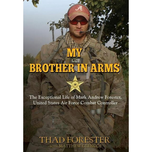 My Brother in Arms : The Exceptional Life of Mark Andrew Forester, United States Air Force Combat Controller (Hardcover)