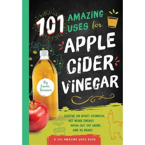 101 Amazing Uses: 101 Amazing Uses for Apple Cider Vinegar : Soothe An Upset Stomach, Get More Energy, Wash Out Cat Urine and 98 More! (Series #1) (Paperback)