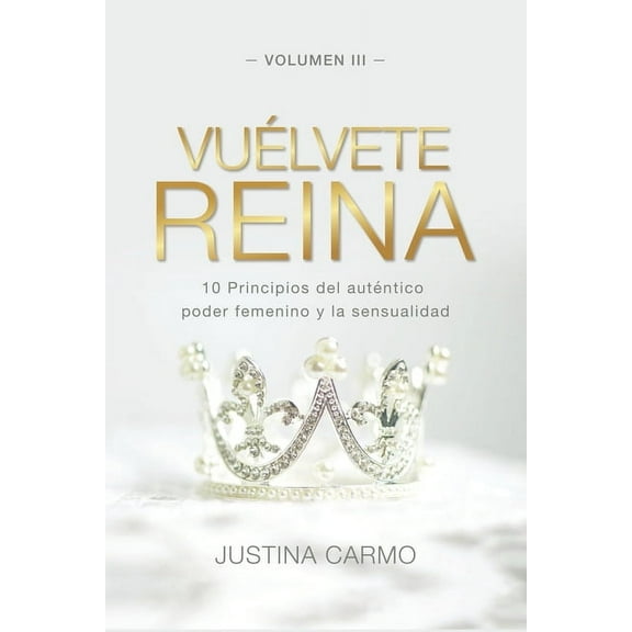 Vuélvete Reina: 10 Principios del auténtico poder femenino y la sensualidad (Paperback)
