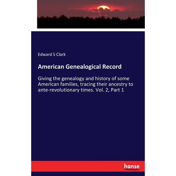American Genealogical Record: Giving the genealogy and history of some American families, tracing their ancestry to ante, (Paperback)
