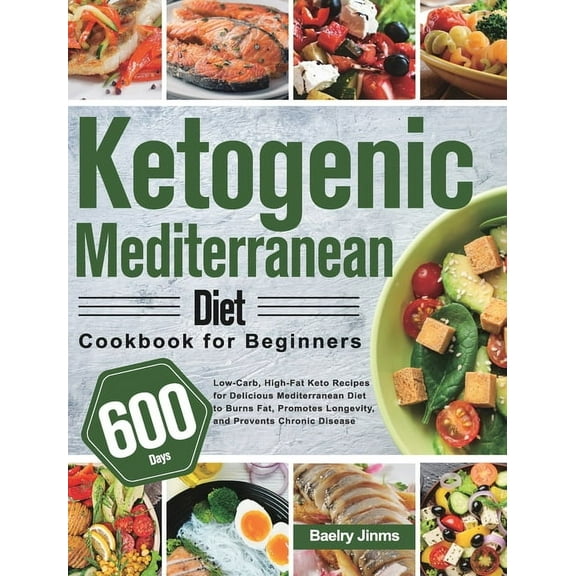 Ketogenic Mediterranean Diet Cookbook for Beginners: 600-Day Low-Carb, High-Fat Keto Recipes for Delicious Mediterranean, (Hardcover)