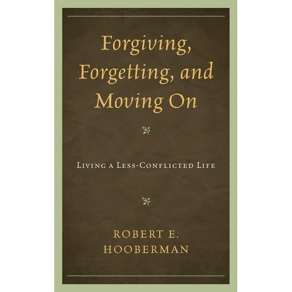 Forgiving, Forgetting, and Moving on: Living a Less-Conflicted Life, (Hardcover)