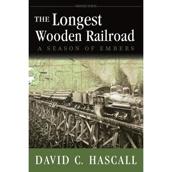 The Longest Wooden Railroad: A Season of Embers (Paperback) by David C Hascall