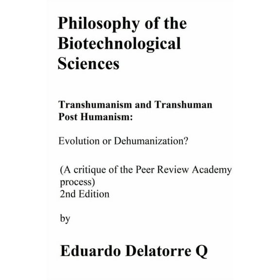 Philosophy of the Biotechnological Science, Transhumanism and Transhuman Post Humanism: Evolution or Dehumanization? (A , (Paperback)