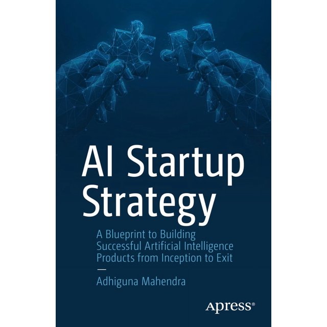 AI Startup Strategy: A Blueprint to Building Successful Artificial Intelligence Products from Inception to Exit