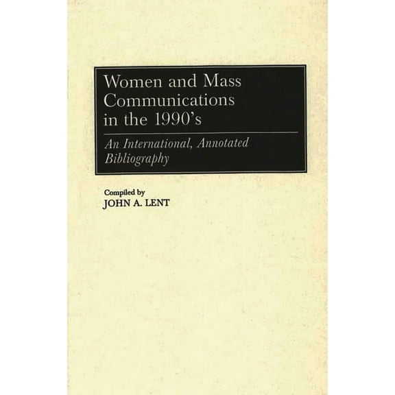 Bibliographies and Indexes in Women's St Women and Mass Communications in the 1990's: An International, Annotated Bibliography, (Hardcover)
