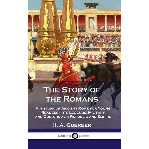 Story of the Romans: A History of Ancient Rome for Young Readers - its Legends, Military and Culture as a Republic and E, (Hardcover)